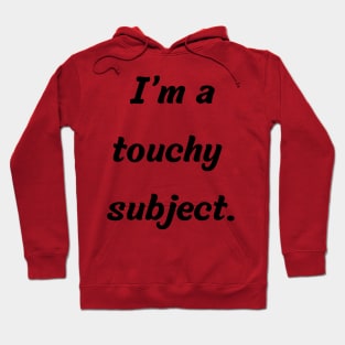 Funny gift idea | I’m a touchy subject Hoodie